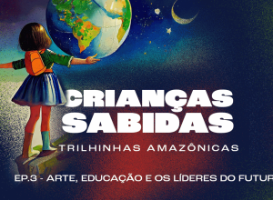criancas-sabidas-traz-arte,-educacao-e-jovens-liderancas-da-amazonia